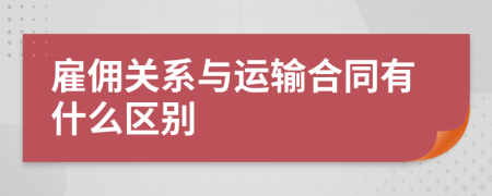 雇佣关系与运输合同有什么区别