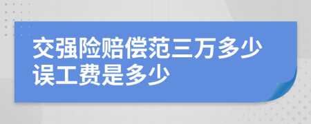 交强险赔偿范三万多少误工费是多少