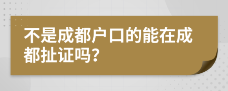 不是成都户口的能在成都扯证吗？