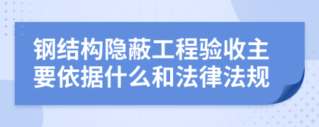 钢结构隐蔽工程验收主要依据什么和法律法规