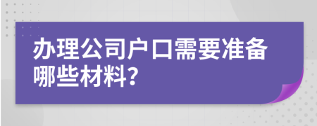 办理公司户口需要准备哪些材料？