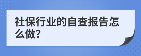 社保行业的自查报告怎么做？