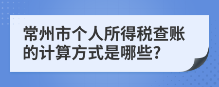 常州市个人所得税查账的计算方式是哪些?