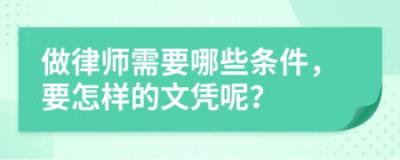 做律师需要哪些条件，要怎样的文凭呢？