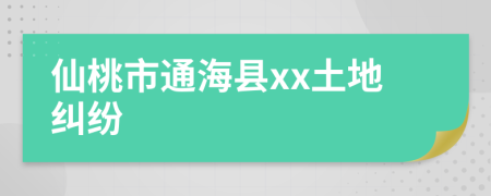 仙桃市通海县xx土地纠纷