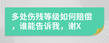 多处伤残等级如何赔偿，谁能告诉我，谢X