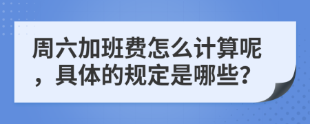 周六加班费怎么计算呢，具体的规定是哪些？