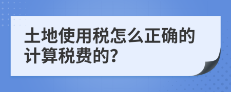 土地使用税怎么正确的计算税费的？