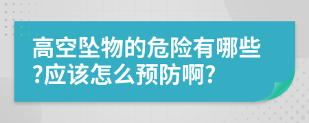 高空坠物的危险有哪些?应该怎么预防啊?