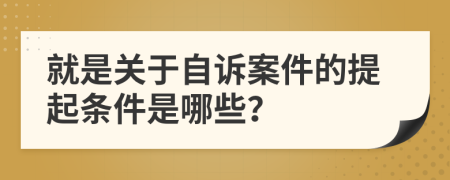 就是关于自诉案件的提起条件是哪些？