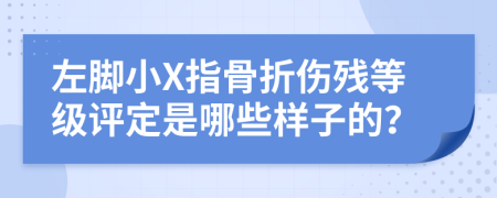 左脚小X指骨折伤残等级评定是哪些样子的？