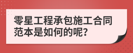 零星工程承包施工合同范本是如何的呢？