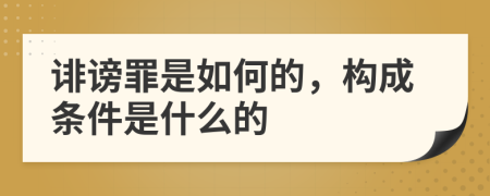 诽谤罪是如何的，构成条件是什么的