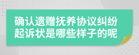 确认遗赠抚养协议纠纷起诉状是哪些样子的呢