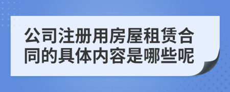 公司注册用房屋租赁合同的具体内容是哪些呢