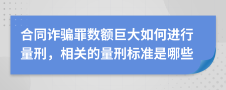 合同诈骗罪数额巨大如何进行量刑，相关的量刑标准是哪些