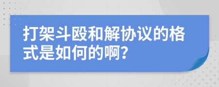 打架斗殴和解协议的格式是如何的啊？