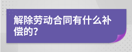 解除劳动合同有什么补偿的？