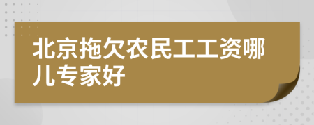 北京拖欠农民工工资哪儿专家好
