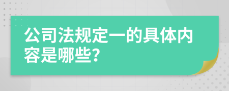 公司法规定一的具体内容是哪些？