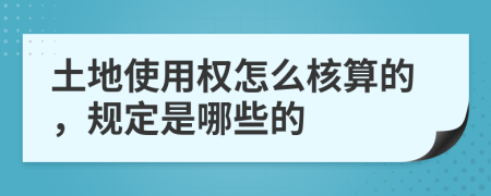 土地使用权怎么核算的，规定是哪些的