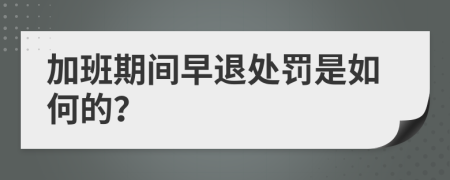 加班期间早退处罚是如何的？