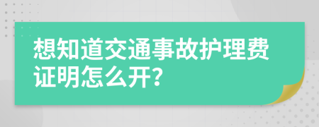 想知道交通事故护理费证明怎么开？
