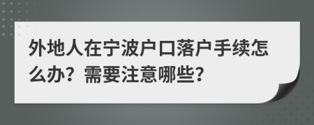 外地人在宁波户口落户手续怎么办？需要注意哪些？