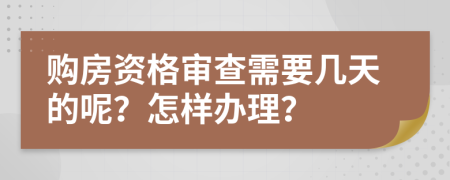 购房资格审查需要几天的呢？怎样办理？