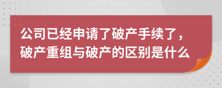 公司已经申请了破产手续了，破产重组与破产的区别是什么