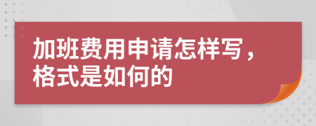 加班费用申请怎样写，格式是如何的