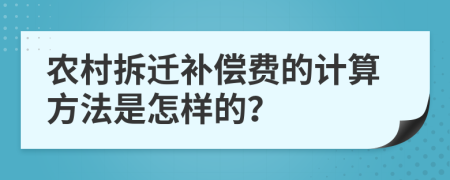 农村拆迁补偿费的计算方法是怎样的？