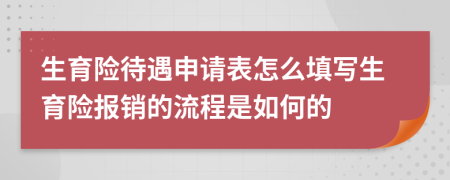 生育险待遇申请表怎么填写生育险报销的流程是如何的