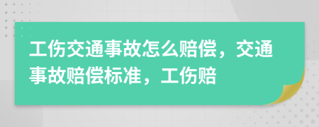 工伤交通事故怎么赔偿，交通事故赔偿标准，工伤赔