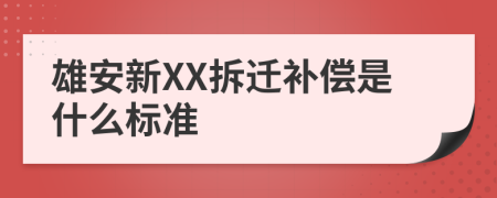 雄安新XX拆迁补偿是什么标准