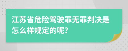 江苏省危险驾驶罪无罪判决是怎么样规定的呢？