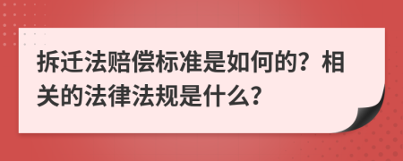 拆迁法赔偿标准是如何的？相关的法律法规是什么？