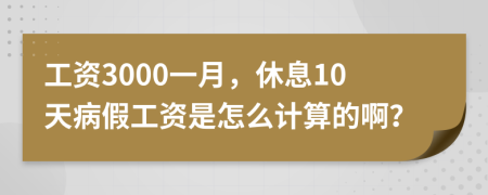 工资3000一月，休息10天病假工资是怎么计算的啊？