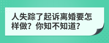 人失踪了起诉离婚要怎样做？你知不知道？