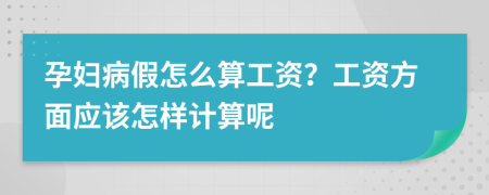 孕妇病假怎么算工资？工资方面应该怎样计算呢