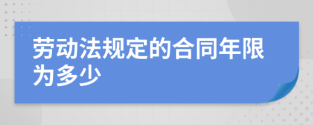 劳动法规定的合同年限为多少