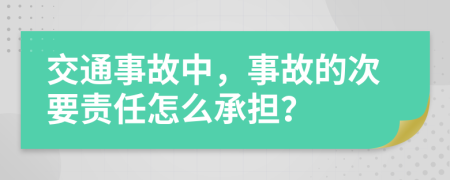 交通事故中，事故的次要责任怎么承担？