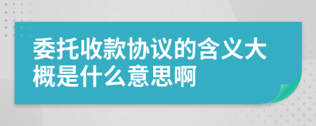 委托收款协议的含义大概是什么意思啊