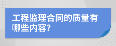 工程监理合同的质量有哪些内容？