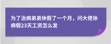 为了治病弟弟休假了一个月，问大佬休病假23天工资怎么发