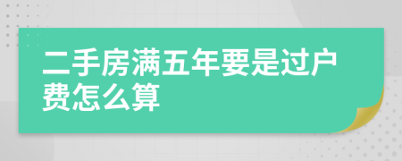 二手房满五年要是过户费怎么算