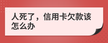 人死了，信用卡欠款该怎么办