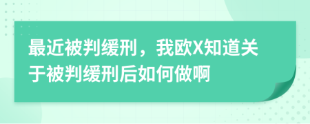 最近被判缓刑，我欧X知道关于被判缓刑后如何做啊