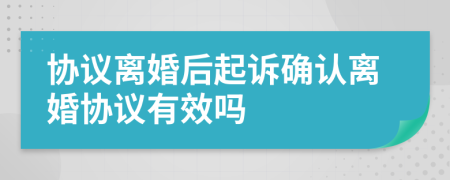 协议离婚后起诉确认离婚协议有效吗