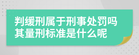 判缓刑属于刑事处罚吗其量刑标准是什么呢